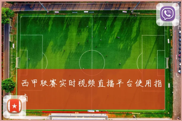 西甲联赛实时视频直播平台使用指南