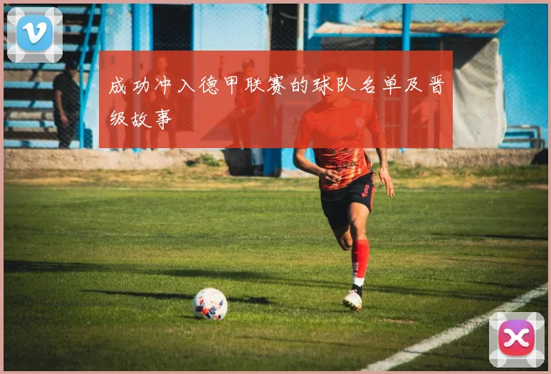 成功冲入德甲联赛的球队名单及晋级故事