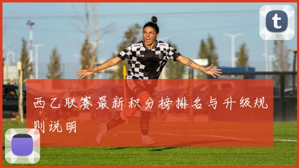 西乙联赛最新积分榜排名与升级规则说明